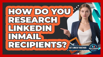 How Do You Research LinkedIn InMail Recipients?
