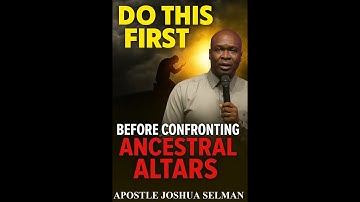 DO NOT CONFRONT ANCESTRAL ALTARS WITHOUT FIRST DOING THIS | APOSTLE JOSHUA SELMAN