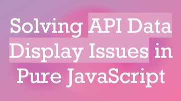Solving API Data Display Issues in Pure JavaScript