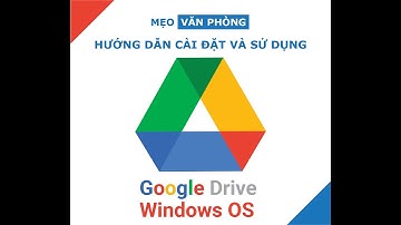 Google Drive - hướng dẫn cài đặt và sử dụng cho máy tinh Windows - Mẹo Văn phòng