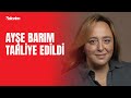 Ayşe Barım adli kontrol şartıyla tahliye edildi