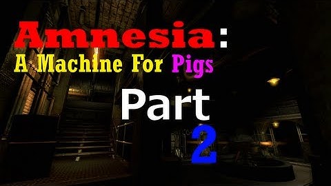 Amnesia: A Machine For Pigs - Part 2 - Musical Fuse!