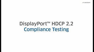 DisplayPort™ HDCP 2.2 Compliance Testing with Unigraf UCD-300 and 400 series
