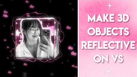 how to make 3D objects reflective on videostar (super easy) ˚ . ✦