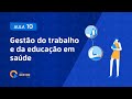 Aula 10  gesto do trabalho e da educao em sade