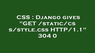 CSS : Django gives GET /static/css/style.css HTTP/1.1 304 0