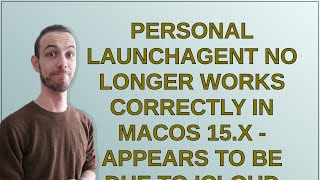 Apple Personal Launchagent No Longer Works Correctly In Macos 15.X - Appears To Be Due To Icloud...