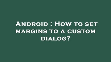 Android : How to set margins to a custom dialog?