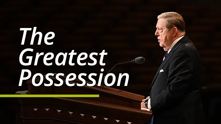 The Greatest Possession | Jeffrey R. Holland | Oct...