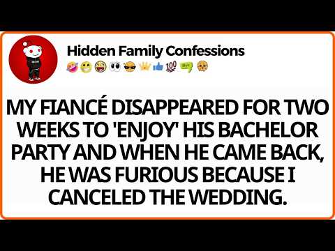 My fiancé disappeared for two weeks to  enjoy  his bachelor party and when he came back, he was