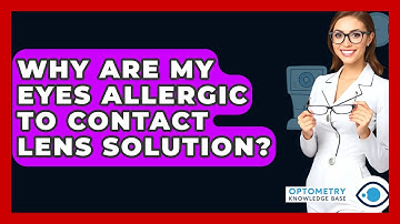 Why Are My Eyes Allergic To Contact Lens Solution? - Optometry Knowledge Base