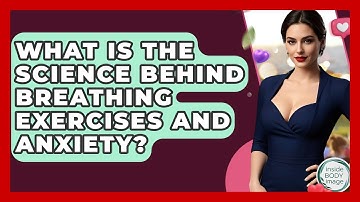 What Is The Science Behind Breathing Exercises And Anxiety? - Inside Body Image