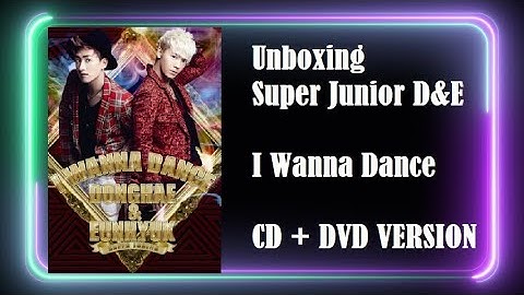 UNBOXING SUPER JUNIOR D&E - 2ND JAPANESE SINGLE [I WANNA DANCE -CD + DVD VERSION]