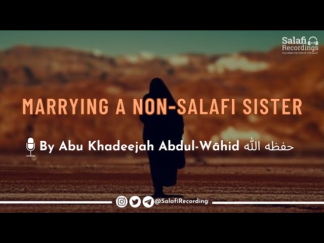 Marrying a non-Salafī sister? - By Abu Khadeejah Abdul-Wāhid حفظه الله class=