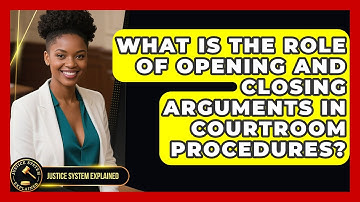 What Is the Role of Opening and Closing Arguments in Courtroom Procedures?