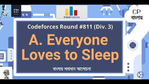 A. Everyone Loves to Sleep || Codeforces Round #811 (Div. 3) || Solution Discussion in Bengali ||