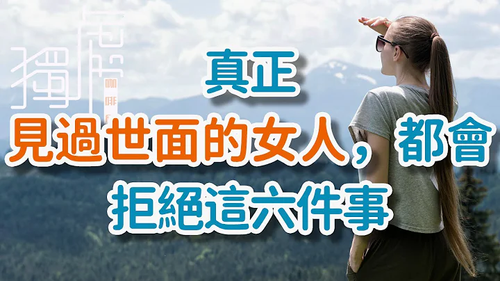 真正見過世面的女人，都會拒絕這六件事，你拒絕過幾件Women who have truly seen the world will refuse these six things!   獨處Alone - 天天要聞