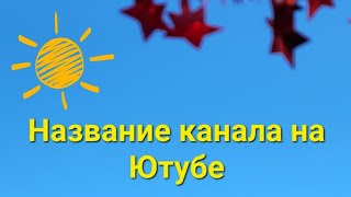 Ютуб -Название вашего канала важно ли нет!? на что обратить внимание новичкам!