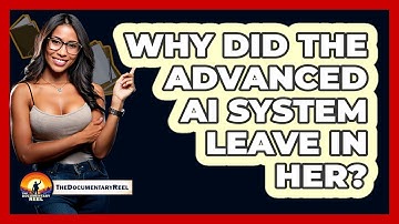 Why Did The Advanced AI System Leave In Her?