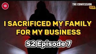 S1:E7| I SACRIFICED MY FAMILY FOR MY BUSINESS