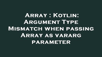Array : Kotlin: Argument Type Mismatch when passing Array as vararg parameter