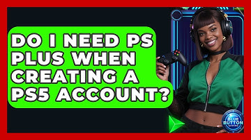 Do I Need PS Plus When Creating A PS5 Account? - Blue Button Gaming