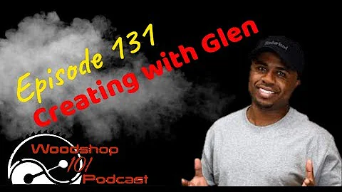 Woodshop 101 #131 : Creating with Glen