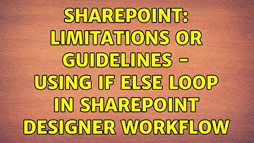 Sharepoint: Limitations or Guidelines - Using If else loop in SharePoint Designer Workflow