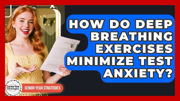 How Do Deep Breathing Exercises Minimize Test Anxiety? - Senior Year Strategies