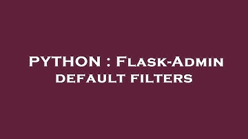 PYTHON : Flask-Admin default filters