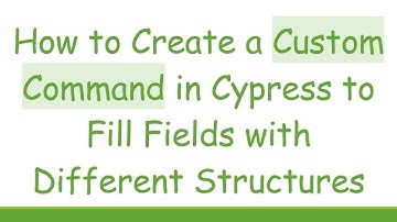 How to Create a Custom Command in Cypress to Fill Fields with Different Structures