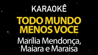 Todo Mundo Menos Você - Marília Mendonça, Maiara e Maraísa (Karaokê Version)