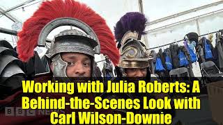 Working with Julia Roberts: A Behind-the-Scenes Look with Carl Wilson-Downie