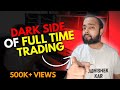 Dark side of full time trading