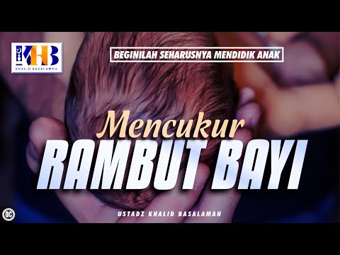 Beginilah Seharusnya Mendidik Anak #13 – Mencukur Rambut Bayi – Khalid Basalamah