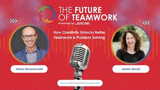 How Creativity Unlocks Better Teamwork & Problem Solving with Jamie Woolf | The Future of Teamwork