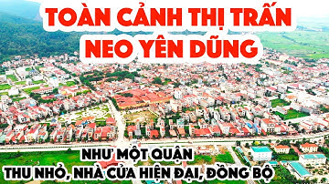 Toàn cảnh thị trấn Neo Yên Dũng | Đô thị đông dân, đường xá sạch đẹp