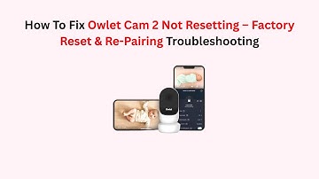 How To Fix Owlet Cam 2 Not Resetting – Factory Reset & Re-Pairing Troubleshooting