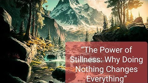 “The Power of Stillness: Why Doing Nothing Changes Everything”