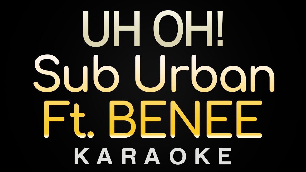 Sub Urban - UH OH! ft. BENEE (Karaoke) Sub Urban - UH OH! ft. BENEE (Karaoke)