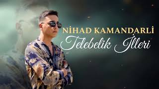 Nihad Kamandarli - Telebelik illeri 2022 Resimi