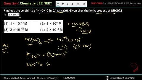 Find out the solubility of Ni(OH)2 in 0.1 MNaOH. Given that the ionic product of Ni(OH)2is 2 × 10–15