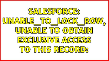 Salesforce: UNABLE_TO_LOCK_ROW, unable to obtain exclusive access to this record: