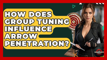 How Does Group Tuning Influence Arrow Penetration? - The Marksman