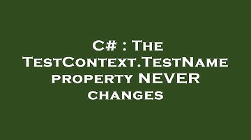 C# : The TestContext.TestName property NEVER changes