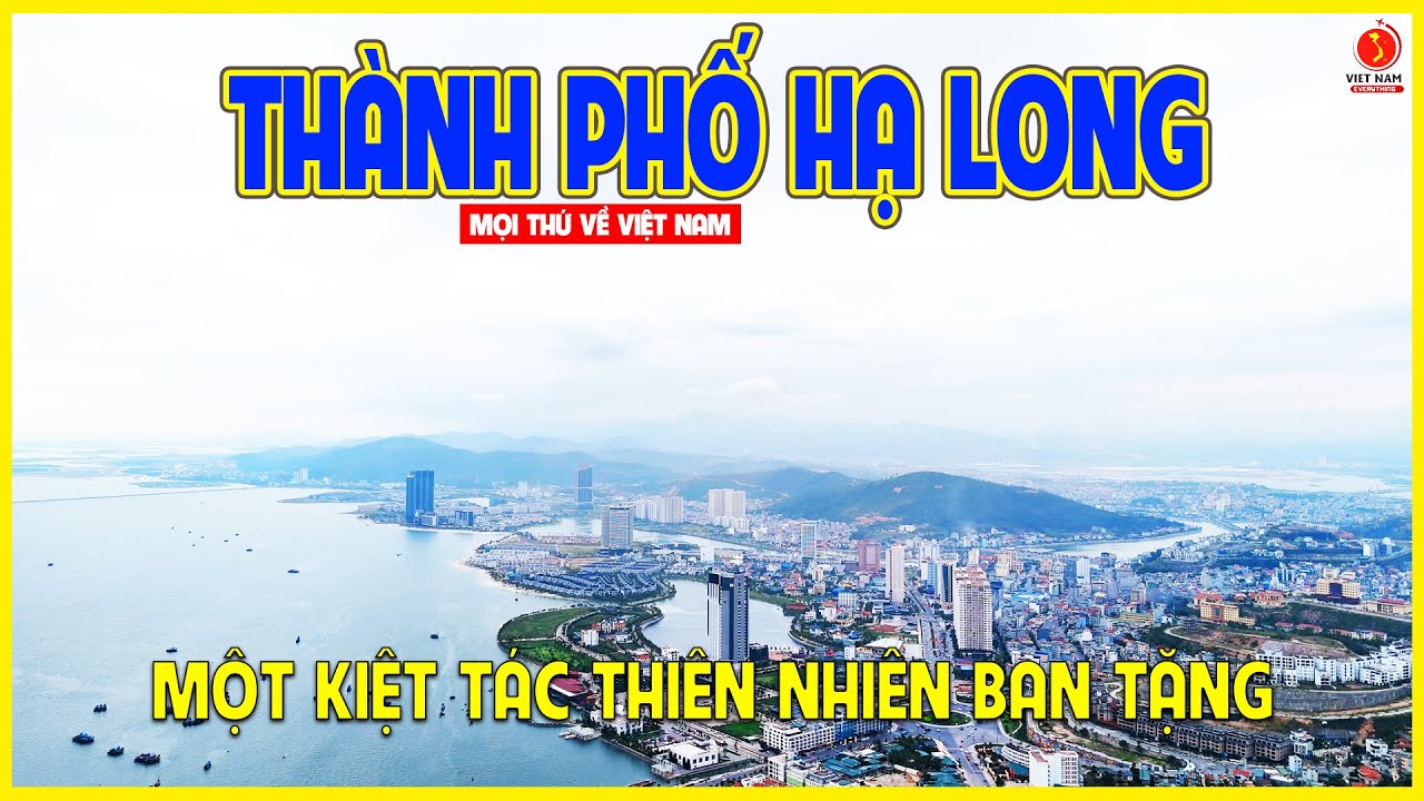 THÀNH PHỐ HẠ LONG | MỘT ĐÔ THỊ ĐÁNG SỐNG NHẤT NHÌ TẠI VIỆT NAM | Hạ Long ngày nay