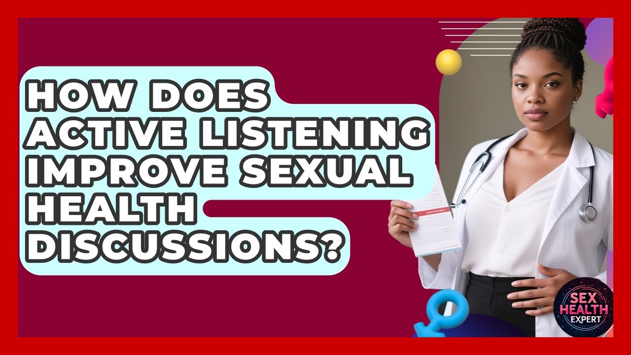 How Does Active Listening Improve Sexual Health Discussions? - Sex ...
