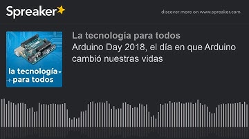 Arduino Day 2018, el día en que Arduino cambió nuestras vidas
