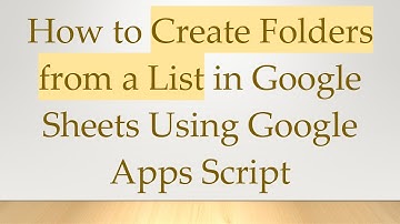 How to Create Folders from a List in Google Sheets Using Google Apps Script