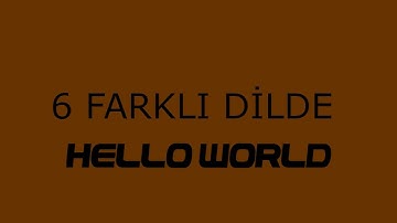 6 FARKLI DİLDE "Hello World"